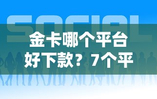 金卡哪个平台好下款？7个平台试试看哪个能下款
