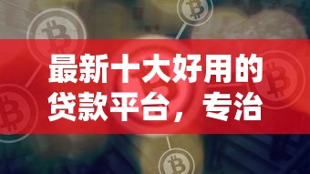 最新十大好用的贷款平台，专治借钱应急哪个好