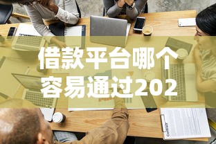借款平台哪个容易通过2025？7个平台试试看哪个能下款