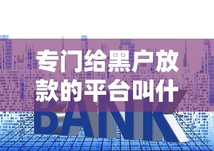 专门给黑户放款的平台叫什么有哪些？10个貌似免审批、贷款大平台合集