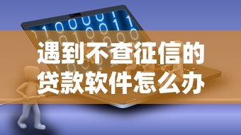 遇到不查征信的贷款软件怎么办？或可尝试这7个无视一切的网贷