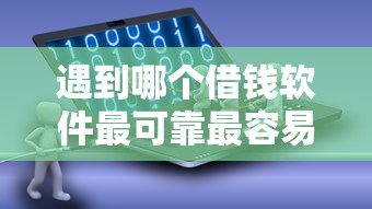遇到哪个借钱软件最可靠最容易过怎么办？或可尝试这7个网贷平台借钱靠谱