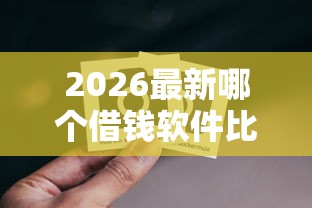 2026最新哪个借钱软件比较简单快速（支持微信），7个网黑烂户无视风控口子无私分享