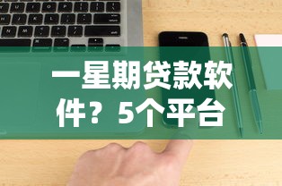 一星期贷款软件？5个平台试试看哪个能下款
