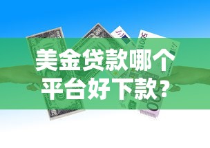 美金贷款哪个平台好下款？看看这8个贷款平台有没有能下款的