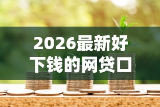 2026最新好下钱的网贷口子什么借款平台直接到微信（支持微信），7个分36期的正规贷款平台无私分享