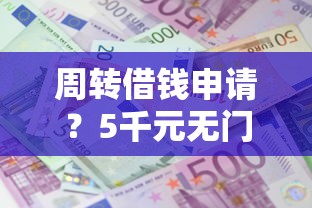 周转借钱申请？5千元无门槛借款平台推荐，7个贷款平台大全盘点