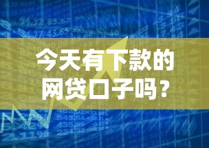 今天有下款的网贷口子吗？2026最新测评10个应急贷款平台