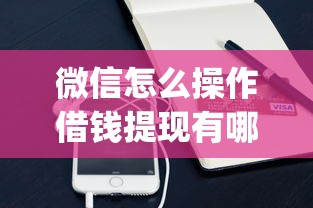 微信怎么操作借钱提现有哪些？10个貌似免审批、手机小额黑户快速贷款app合集