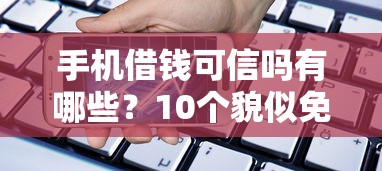 手机借钱可信吗有哪些？10个貌似免审批、贷款不上诚信平台的口子合集