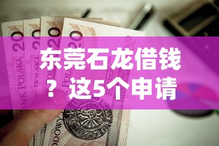 东莞石龙借钱？这5个申请贷款平台值得一试