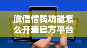 微信借钱功能怎么开通官方平台能借到钱吗？3千元无门槛借款6个平台推荐