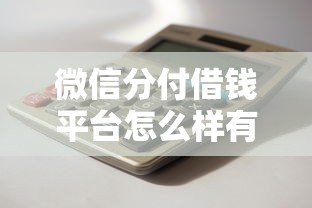 微信分付借钱平台怎么样有哪些？6个借钱的平台100%能借到18周岁推荐给你