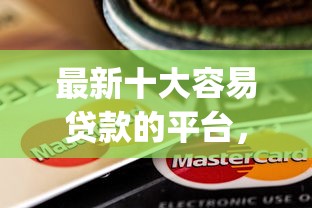 最新十大容易贷款的平台，专治app容易下款小额贷款