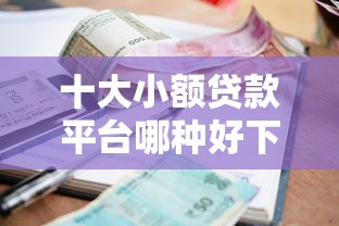 十大小额贷款平台哪种好下款2000元无门槛本月借款平台力荐！分享小额网贷口子2000元无门槛借款