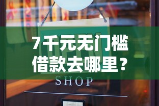 7千元无门槛借款去哪里？目前还能下的714口子看这8个平台