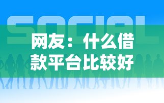 网友：什么借款平台比较好借钱？求介绍几款网贷好过的平台