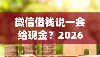 微信借钱说一会给现金？2026最新测评10个qq贷款平台