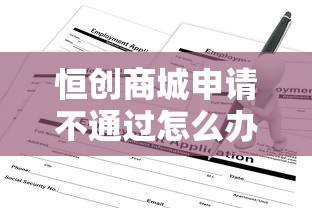 恒创商城申请不通过怎么办选哪个平台？5个网贷平台排名不分先后推荐