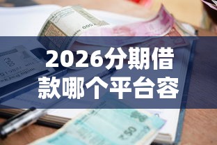 2026分期借款哪个平台容易下款呢，差5000元就选这5个平台