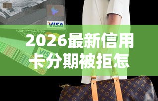 2026最新信用卡分期被拒怎么解（支持支付宝），6个65岁稳放款口子无私分享