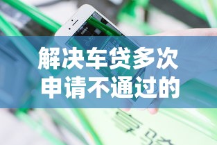 解决车贷多次申请不通过的8个低门槛不查征信的平台分享