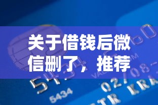 关于借钱后微信删了，推荐8个中国网贷平台排名不分先后给你