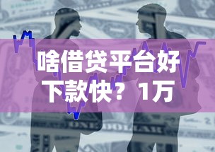 啥借贷平台好下款快？1万元无门槛借款平台推荐，7个十大贷款平台排名不分先后盘点