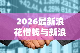 2026最新浪花借钱与新浪（支持支付宝），5个借钱平台不看征信容易通过的无私分享