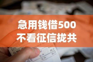 急用钱借500不看征信拢共有哪些选择？8个黑征信也能贷款的网贷app详解