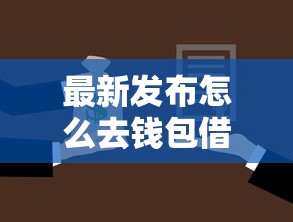 最新发布怎么去钱包借钱，私人借钱5000元有这6个渠道