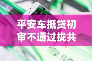 平安车抵贷初审不通过拢共有哪些选择？6个网贷平台门槛低一点的app详解