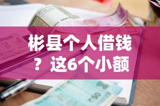 彬县个人借钱？这6个小额借款平台正规利息低可以试试