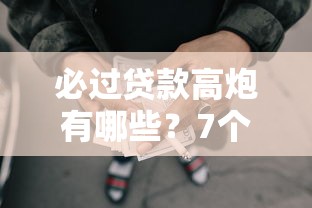 必过贷款高炮有哪些？7个征信花了还可以借钱的平台推荐给你