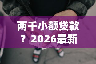 两千小额贷款？2026最新测评10个网贷平台可靠