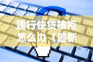 建行快贷被拒怎么办（最新发布！）10个借钱软件最好借到钱不用征信的