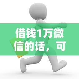 借钱1万微信的话，可以看看这7个借款平台可以借钱