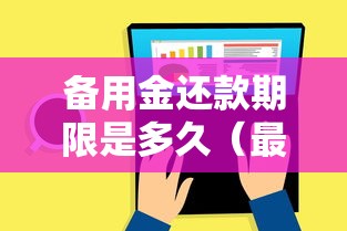 备用金还款期限是多久（最新发布！）7个网络借钱平台