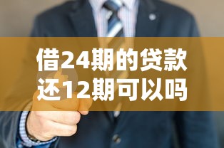 借24期的贷款还12期可以吗1000元无门槛本月借款平台力荐！分享小额网贷口子1000元无门槛借款
