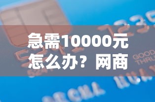 急需10000元怎么办?网商银行借钱利息试试这8个无门槛平台 急需10000元怎么办?网商银行借钱利息试试这8个无门槛平台