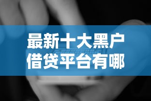 最新十大黑户借贷平台有哪几家,专治手机在线借钱 最新十大黑户借贷平台有哪几家,专治手机在线借钱