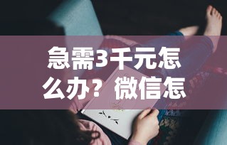 急需3千元怎么办？微信怎么借钱500左右试试这8个无门槛平台