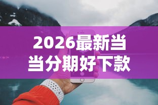 2026最新当当分期好下款吗（支持微信），6个网上小额贷款平台好无私分享