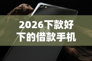 2026下款好下的借款手机领取，差1万元就选这6个平台
