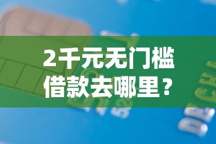 2千元无门槛借款去哪里？葫芦花能借钱到微信吗看这6个平台