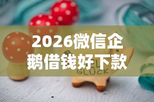 2026微信企鹅借钱好下款吗，差1万元就选这6个平台