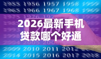 2026最新手机贷款哪个好通过审核，总结十个征信不好负债高的平台！