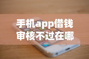手机app借钱审核不过在哪借比较容易？类似强制下款的5个口子参考