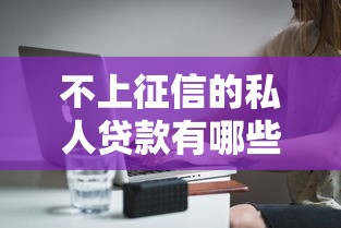 不上征信的私人贷款有哪些？分享5个20000元无门槛私借平台
