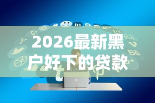 2026最新黑户好下的贷款吗（支持微信），6个夜间能秒下款的高炮口子无私分享